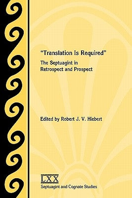 Translation Is Required: The Septuagint in Retrospect and Prospect by Hiebert, Robert J. V.