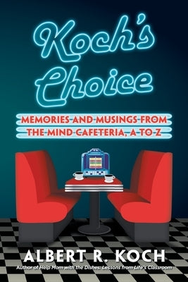 Koch's Choice: Memories and Musings from the Mind Cafeteria, a to Z by Koch, Albert R.