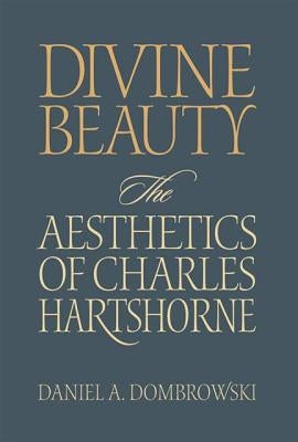 Divine Beauty: The Aesthetics of Charles Hartshorne by Dombrowski, Daniel a.
