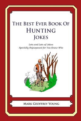 The Best Ever Book of Hunting Jokes: Lots and Lots of Jokes Specially Repurposed for You-Know-Who by Young, Mark Geoffrey