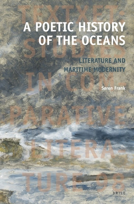 A Poetic History of the Oceans: Literature and Maritime Modernity by Frank, Søren
