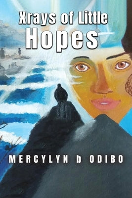 Xrays Of Little Hopes by Odibo, Mercylyn B.