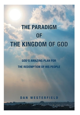 The Paradigm of the Kingdom of God: God's Amazing Plan for the Redemption of His People by Westerfield, Dan