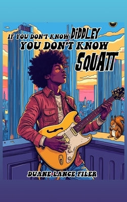 If You Don't Know Diddley You Don't Know Squatt by Duane Lance Filer