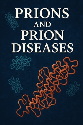Prions and Prion Diseases by Voss, Adrian