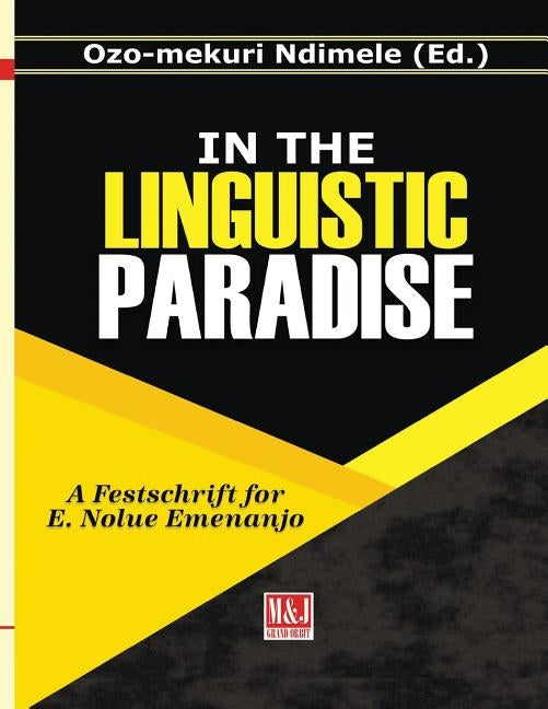 In the Linguistic Paradise: A Festschrift for E. Nolue Emenanjo by Ndimele, Ozo-Mekuri