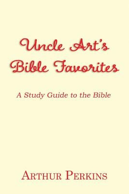 Uncle Art's Bible Favorites: A Study Guide to the Bible by Perkins, Arthur