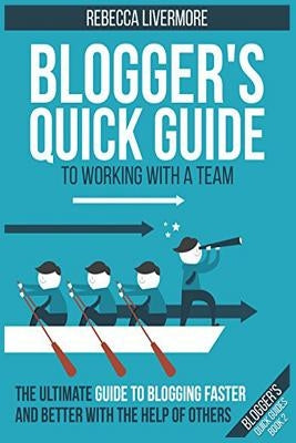 Blogger's Quick Guide to Working with a Team: The Ultimate Guide to Blogging Faster and Better with the Help of Others by Milligan, Jonathan