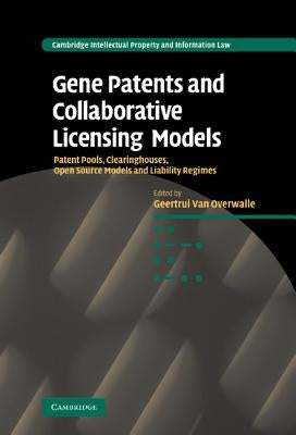 Gene Patents and Collaborative Licensing Models: Patent Pools, Clearinghouses, Open Source Models and Liability Regimes by Overwalle, Geertrui Van