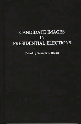 Candidate Images in Presidential Elections by Hacker, Kenneth L.