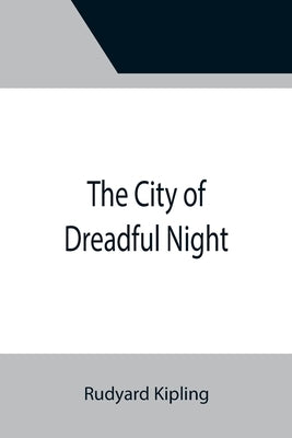 The City of Dreadful Night by Kipling, Rudyard