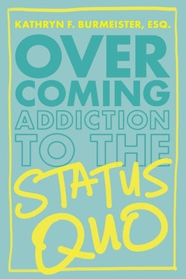 Overcoming Addiction to the Status Quo by Burmeister, Kathryn
