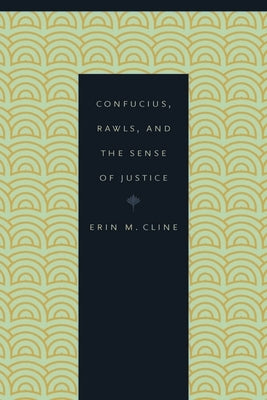 Confucius, Rawls, and the Sense of Justice by Cline, Erin M.