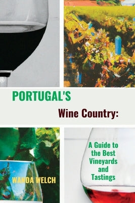 Portugal's Wine Country: A Guide to the Best Vineyards & Tastings by Welch, Wanda