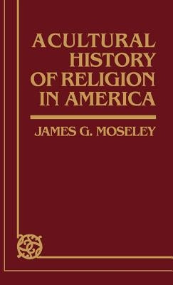 A Cultural History of Religion in America by Moseley, James
