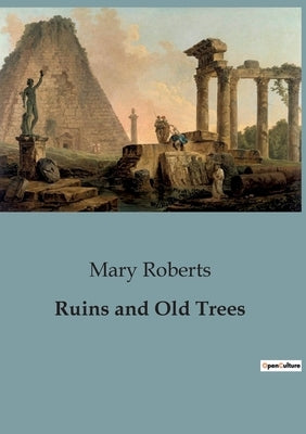Ruins and Old Trees by Roberts, Mary