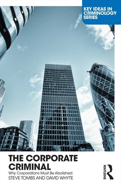 The Corporate Criminal: Why Corporations Must Be Abolished by Tombs, Steve