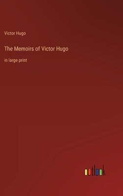 The Memoirs of Victor Hugo: in large print by Hugo, Victor
