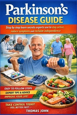 Parkinson's Disease Guide: Step by step learn secrets experts use to stay active reduce symptoms and reclaim independence by John, Thomas