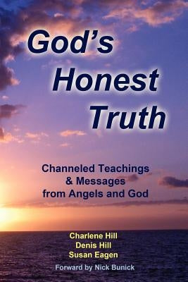 God's Honest Truth: Channeled Teachings & Messages from Angels and God by Hill, Charlene