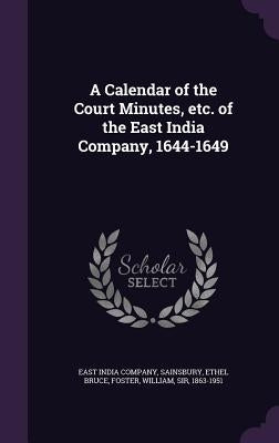 A Calendar of the Court Minutes, etc. of the East India Company, 1644-1649 by East India Company