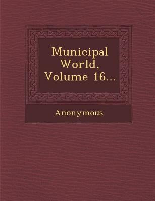 Municipal World, Volume 16... by Anonymous
