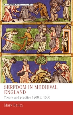 Serfdom in Medieval England: Theory and Practice 1200 to 1500 by Bailey, Mark