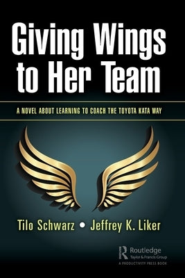 Giving Wings to Her Team: A Novel About Learning to Coach the Toyota Kata Way by Schwarz, Tilo