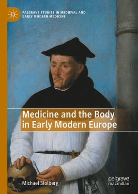 Medicine and the Body in Early Modern Europe by Stolberg, Michael