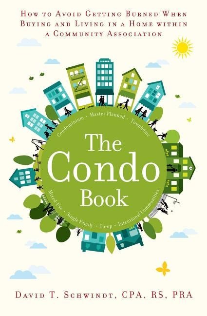 The Condo Book: How to Not Get Burned When Buying and Living in a Home Within a Community Association by Schwindt, David T.