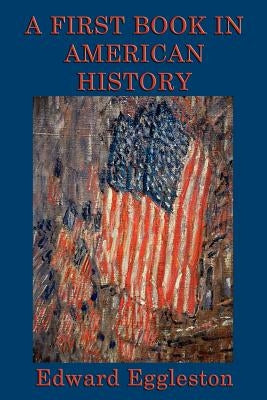 A First Book in American History by Eggleston, Edward