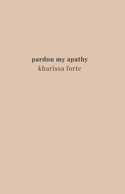 Pardon My Apathy by Forte, Kharissa