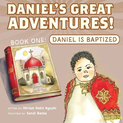 Daniel's Great Adventures! Book One: Daniel Is Baptized! by Agaybi, Miriam Nabil