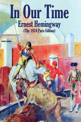 In Our Time: (The 1924 Paris Edition) by Hemingway, Ernest