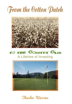 From the Cotton Patch to the Country Club: A Lifetime of Investing by Warren, Charles