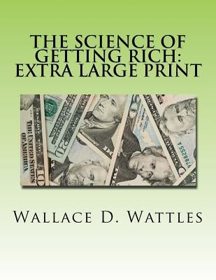 The Science of Getting Rich: Extra Large Print by Wattles, Wallace D.