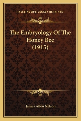 The Embryology Of The Honey Bee (1915) by Nelson, James Allen