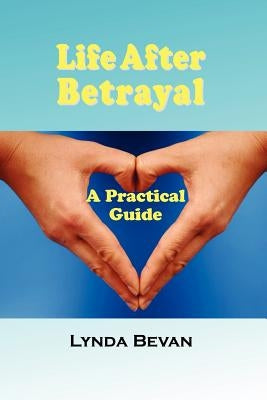 Life After Betrayal: A Practical Guide by Bevan, Lynda