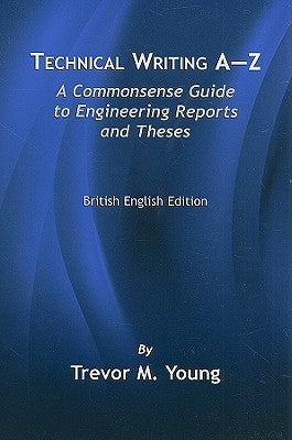 Technical Writing A-Z: A Commonsense Guide to Engineering Reports and Theses, British English Edition by Young, Trevor M.