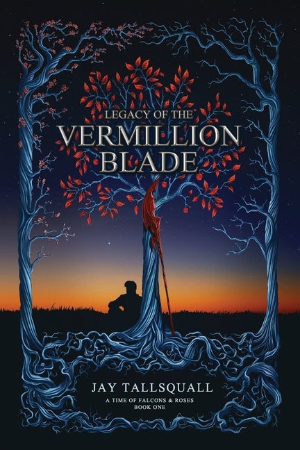 Legacy of the Vermillion Blade: A Time of Falcons and Roses Book One by Tallsquall, Jay