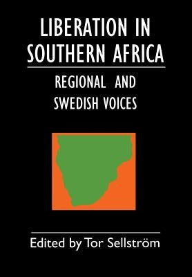 Liberation in Southern Africa - regional and Swedish voices: interviews from Angola, Mozambique, Namibia, South Africa, Zimbabwe, the frontline and Sw by Sellström, Tor