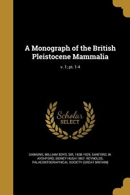A Monograph of the British Pleistocene Mammalia; v. 1; pt. 1-4 by Dawkins, William Boyd