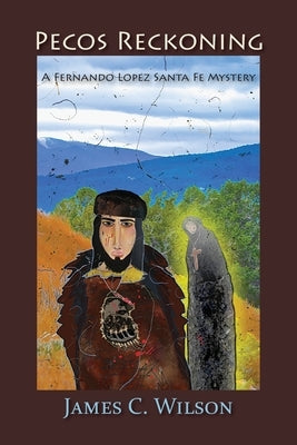 Pecos Reckoning: A Fernando Lopez Santa Fe Mystery by Wilson, James C.