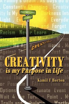 Creativity Is My Purpose in Life by Horton, Kamil F.