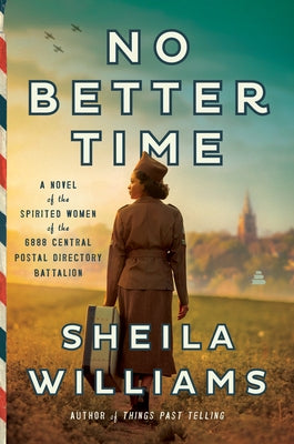 No Better Time: A Novel of the Spirited Women of the 6888 Central Postal Directory Battalion by Williams, Sheila