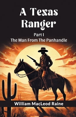 A Texas Ranger Part I The Man From The Panhandle by Raine, William MacLeod