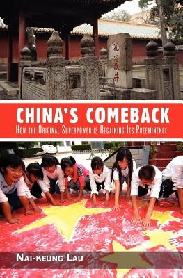 China's Comeback: How the Original Superpower is Regaining Its Preeminence by Lau, Nai-Keung