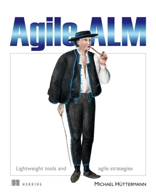 Agile ALM: Lightweight Tools and Agile Strategies by Hüttermann, Michael