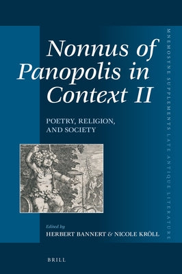 Nonnus of Panopolis in Context II: Poetry, Religion, and Society: Proceedings of the International Conference on Nonnus of Panopolis, 26th - 29th Sept by Bannert