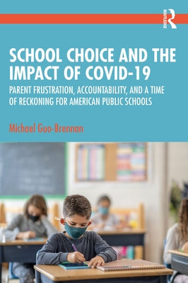 School Choice and the Impact of Covid-19: Parent Frustration, Accountability, and a Time of Reckoning for American Public Schools by Guo-Brennan, Michael